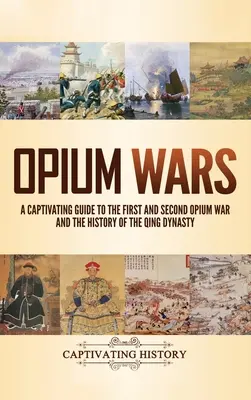 Opiumkriege: Ein fesselndes Handbuch über den Ersten und Zweiten Opiumkrieg und die Geschichte der Qing-Dynastie - Opium Wars: A Captivating Guide to the First and Second Opium War and the History of the Qing Dynasty