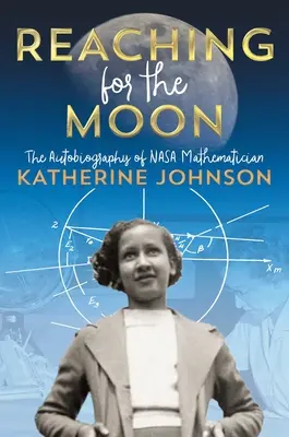 Das Streben nach dem Mond: Die Autobiographie der NASA-Mathematikerin Katherine Johnson - Reaching for the Moon: The Autobiography of NASA Mathematician Katherine Johnson