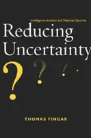 Reducing Uncertainty: Nachrichtendienstliche Analyse und nationale Sicherheit - Reducing Uncertainty: Intelligence Analysis and National Security