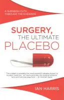 Chirurgie, das ultimative Placebo: Ein Chirurg sichtet die Beweise - Surgery, The Ultimate Placebo: A surgeon cuts through the evidence