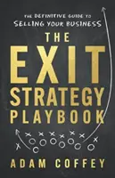 Das Exit-Strategy Playbook: Der endgültige Leitfaden für den Verkauf Ihres Unternehmens - The Exit-Strategy Playbook: The Definitive Guide to Selling Your Business