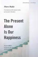 Die Gegenwart allein ist unser Glück, Zweite Ausgabe: Gespräche mit Jeannie Carlier und Arnold I. Davidson - The Present Alone Is Our Happiness, Second Edition: Conversations with Jeannie Carlier and Arnold I. Davidson
