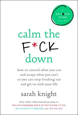 Calm the F*ck Down: Wie Sie kontrollieren können, was Sie können, und akzeptieren, was Sie nicht können, damit Sie nicht mehr ausflippen und Ihr Leben in den Griff bekommen - Calm the F*ck Down: How to Control What You Can and Accept What You Can't So You Can Stop Freaking Out and Get on with Your Life