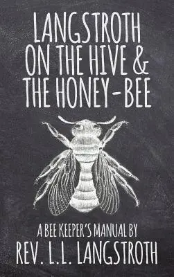 Langstroth über den Bienenstock und die Honigbiene, Ein Handbuch für den Bienenzüchter: Die Originalausgabe von 1853 - Langstroth on the Hive and the Honey-Bee, A Bee Keeper's Manual: The Original 1853 Edition