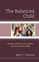 Das ausgeglichene Kind: Kindern und Schülern die Gabe sozialer Kompetenz vermitteln - The Balanced Child: Teaching Children and Students the Gifts of Social Skills