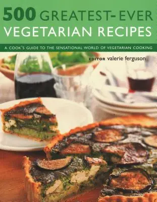 500 der besten vegetarischen Rezepte aller Zeiten: Ein Kochführer durch die sensationelle Welt der vegetarischen Küche - 500 Greatest-Ever Vegetarian Recipes: A Cook's Guide to the Sensational World of Vegetarian Cooking