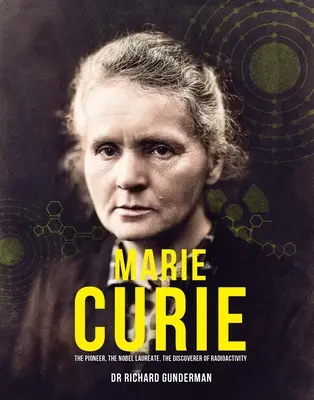 Marie Curie: Die Pionierin, die Nobelpreisträgerin, die Entdeckerin der Radioaktivität - Marie Curie: The Pioneer, the Nobel Laureate, the Discoverer of Radioactivity