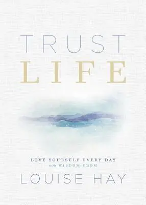 Vertraue dem Leben: Liebe dich selbst jeden Tag mit der Weisheit von Louise Hay - Trust Life: Love Yourself Every Day with Wisdom from Louise Hay