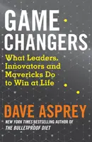 Game Changers - Was Führungskräfte, Innovatoren und Außenseiter tun, um im Leben zu gewinnen - Game Changers - What Leaders, Innovators and Mavericks Do to Win at Life