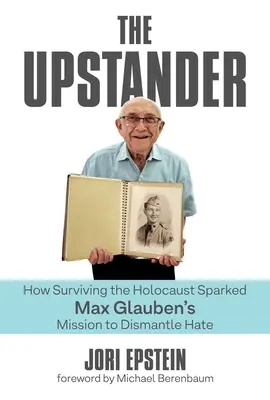 Der Emporkömmling: Wie das Überleben des Holocausts Max Glaubens Mission zur Beseitigung des Hasses auslöste - The Upstander: How Surviving the Holocaust Sparked Max Glauben's Mission to Dismantle Hate
