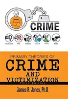 Grundlegende Theorien zu Kriminalität und Viktimisierung: Dritte Auflage - Primary Theories of Crime and Victimization: Third Edition