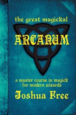 Das große magische Arkanum: Ein Meisterkurs in Magie für moderne Zauberer - The Great Magickal Arcanum: A Master Course in Magick for Modern Wizards