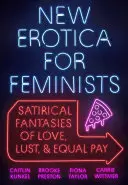 Neue Erotik für Feministinnen: Satirische Fantasien von Liebe, Lust und Lohngleichheit - New Erotica for Feminists: Satirical Fantasies of Love, Lust, and Equal Pay