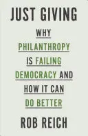 Einfach geben: Warum die Philanthropie die Demokratie im Stich lässt und wie sie es besser machen kann - Just Giving: Why Philanthropy Is Failing Democracy and How It Can Do Better