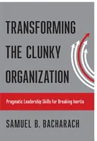 Die schwerfällige Organisation umgestalten: Pragmatische Führungsfähigkeiten zur Überwindung von Trägheit - Transforming the Clunky Organization: Pragmatic Leadership Skills for Breaking Inertia