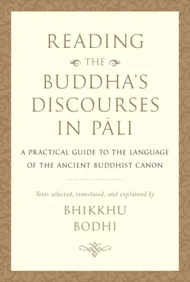 Die Reden des Buddha in Pali lesen: Ein praktischer Leitfaden für die Sprache des alten buddhistischen Kanons - Reading the Buddha's Discourses in Pali: A Practical Guide to the Language of the Ancient Buddhist Canon