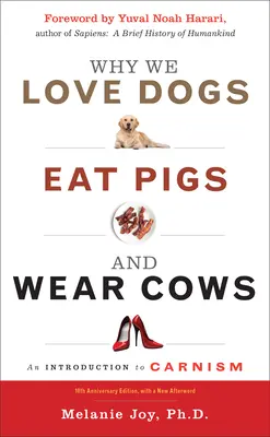 Warum wir Hunde lieben, Schweine essen und Kühe tragen: Eine Einführung in den Karnismus, 10. Jubiläumsausgabe - Why We Love Dogs, Eat Pigs, and Wear Cows: An Introduction to Carnism, 10th Anniversary Edition