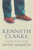 Kenneth Clarke: Eine politische Biographie - Kenneth Clarke: A Political Biography