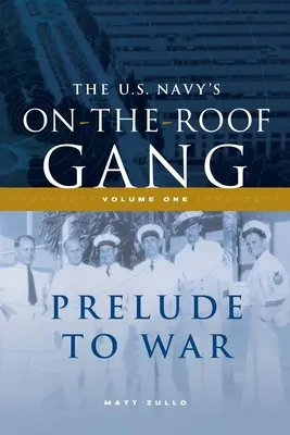 Die Auf-dem-Dach-Bande der US-Marine: Band I - Das Vorspiel zum Krieg - The US Navy's On-the-Roof Gang: Volume I - Prelude to War