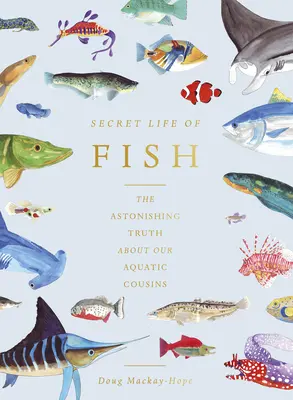 Das geheime Leben der Fische: Die verblüffende Wahrheit über unsere aquatischen Vettern - The Secret Life of Fish: The Astonishing Truth about Our Aquatic Cousins