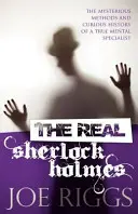 Der echte Sherlock Holmes: Die geheimnisvollen Methoden und die kuriose Geschichte eines wahren Spezialisten für geistige Fähigkeiten - The Real Sherlock Holmes: The Mysterious Methods and Curious History of a True Mental Specialist