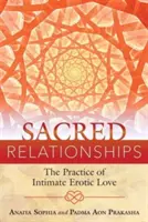 Heilige Beziehungen: Die Praxis der intimen erotischen Liebe - Sacred Relationships: The Practice of Intimate Erotic Love