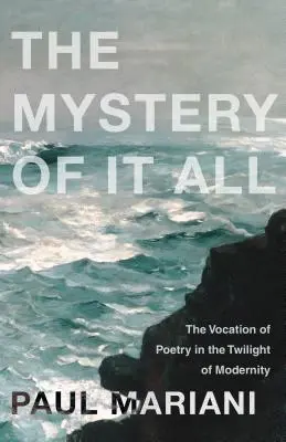 Das Geheimnis von allem: Die Berufung der Poesie in der Dämmerung der Moderne - The Mystery of It All: The Vocation of Poetry in the Twilight of Modernity
