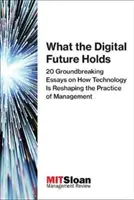 Was die digitale Zukunft bringt: 20 bahnbrechende Essays darüber, wie Technologie die Praxis des Managements umgestaltet - What the Digital Future Holds: 20 Groundbreaking Essays on How Technology Is Reshaping the Practice of Management