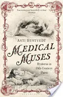 Medizinische Musen - Hysterie im Paris des neunzehnten Jahrhunderts - Medical Muses - Hysteria in Nineteenth-Century Paris