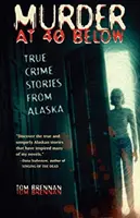 Mord bei 40 Grad unter Null: Wahre Kriminalgeschichten aus Alaska - Murder at 40 Below: True Crime Stories from Alaska