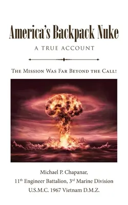 America's Backpack Nuke: Ein wahrer Bericht: Liebe, Krieg, Geschichte und Drama - Die Mission ging weit über den Ruf hinaus! - America's Backpack Nuke: A True Account: Love, War, History and Drama - The Mission Was Far Beyond the Call!