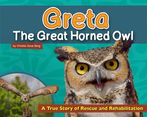 Greta, die Waldohreule: Eine wahre Geschichte von Rettung und Rehabilitation - Greta the Great Horned Owl: A True Story of Rescue and Rehabilitation