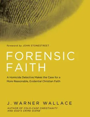 Forensischer Glaube: Ein Mordkommissar plädiert für einen vernünftigeren, beweiskräftigen christlichen Glauben - Forensic Faith: A Homicide Detective Makes the Case for a More Reasonable, Evidential Christian Faith