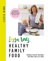 Lizzie Loves Healthy Family Food: Natürlich gluten- und zuckerfreie Mahlzeiten, die allen schmecken werden - Lizzie Loves Healthy Family Food: Naturally Gluten- And Sugar-Free Meals You'll All Enjoy
