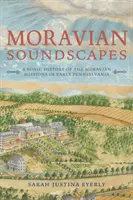 Moravian Soundscapes: Eine akustische Geschichte der mährischen Missionen im frühen Pennsylvania - Moravian Soundscapes: A Sonic History of the Moravian Missions in Early Pennsylvania
