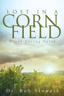 Verloren in einem Kornfeld: Niemals den Glauben verlieren - Lost In a Cornfield: Never Losing Faith