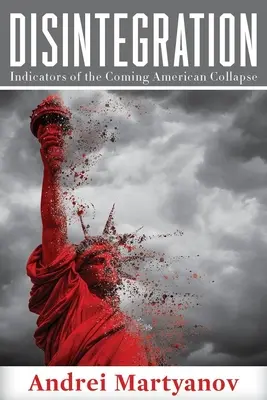 Desintegration: Indikatoren für den bevorstehenden Zusammenbruch Amerikas - Disintegration: Indicators of the Coming American Collapse