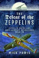 Die Niederschlagung der Zeppeline: Zeppelinangriffe und Anti-Luftschiff-Operationen 1916-18 - The Defeat of the Zeppelins: Zeppelin Raids and Anti-Airship Operations 1916-18