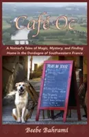 Caf Oc: Die Geschichten eines Nomaden über Magie, Geheimnisse und die Suche nach der Heimat in der Dordogne im Südwesten Frankreichs - Caf Oc: A Nomad's Tales of Magic, Mystery, and Finding Home in the Dordogne of Southwestern France