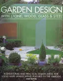 Gartengestaltung mit Stein, Holz, Glas und Stahl: Inspirierende und praktische Gestaltungsideen für die Verwendung harter Landschaftsbauelemente im Garten - Garden Design with Stone, Wood, Glass & Steel: Inspirational and Practical Design Ideas for Using Hard Landscaping Features in the Garden