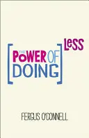 Die Macht, weniger zu tun: Warum Zeitmanagementkurse nicht funktionieren und wie Sie Ihr kostbares Leben mit den Dingen verbringen können, die wirklich wichtig sind - The Power of Doing Less: Why Time Management Courses Don't Work and How to Spend Your Precious Life on the Things That Really Matter