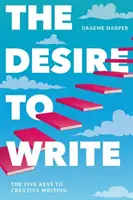 Das Verlangen zu schreiben: Die fünf Schlüssel zum kreativen Schreiben - The Desire to Write: The Five Keys to Creative Writing