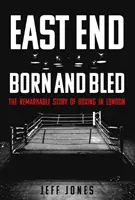 Geboren und geblutet im East End: Die bemerkenswerte Geschichte des Londoner Boxsports - East End Born and Bled: The Remarkable Story of London Boxing