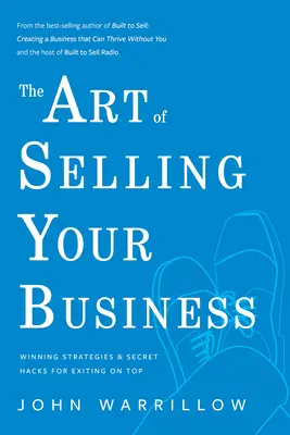 Die Kunst, Ihr Unternehmen zu verkaufen: Erfolgreiche Strategien und geheime Hacks für einen erfolgreichen Ausstieg - The Art of Selling Your Business: Winning Strategies & Secret Hacks for Exiting on Top