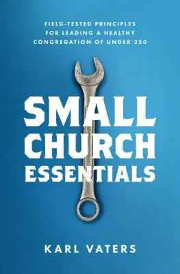 Kleine Gemeinde Essentials: Praxiserprobte Prinzipien für die Leitung einer gesunden Gemeinde mit weniger als 250 Mitgliedern - Small Church Essentials: Field-Tested Principles for Leading a Healthy Congregation of Under 250