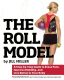 Das Rollenmodell: Eine Schritt-für-Schritt-Anleitung, um Schmerzen zu beseitigen, die Mobilität zu verbessern und besser in Ihrem Körper zu leben - The Roll Model: A Step-By-Step Guide to Erase Pain, Improve Mobility, and Live Better in Your Body