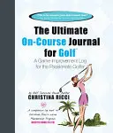 Ultimate On-Course Journal for Golf - Ein Logbuch zur Spielverbesserung für den leidenschaftlichen Golfer - Ultimate On-Course Journal for Golf - A Game Improvement Log for the Passionate Golfer