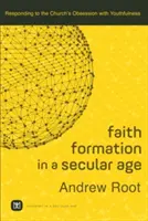 Glaubenserziehung in einem säkularen Zeitalter: Eine Antwort auf die Besessenheit der Kirche von der Jugendlichkeit - Faith Formation in a Secular Age: Responding to the Church's Obsession with Youthfulness