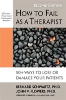 Wie man als Therapeut scheitert: 50+ Wege, um Ihre Patienten zu verlieren oder zu schädigen - How to Fail as a Therapist: 50+ Ways to Lose or Damage Your Patients