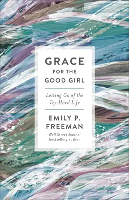 Gnade für das brave Mädchen: Loslassen des anstrengenden Lebens - Grace for the Good Girl: Letting Go of the Try-Hard Life